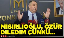 Mısırlıoğlu, özür diledim çünkü…