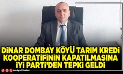 Dinar Dombay Köyü Tarım Kredi Kooperatifinin kapatılmasına İYİ Parti’den tepki geldi