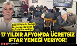 17 yıldır Afyon’da ücretsiz iftar yemeği veriyor!