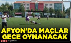 Afyon'da maçlar gece oynanacak