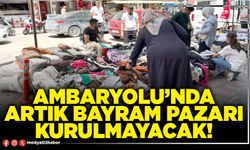 Ambaryolu’nda artık bayram pazarı kurulmayacak!