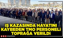 İş kazasında hayatını kaybeden TMO personeli toprağa verildi