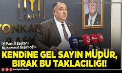 Kendine gel sayın Müdür, bırak bu taklacılığı!