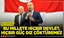 Bu millete hiçbir devlet, hiçbir güç diz çöktüremez