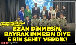 Ezan dinmesin, bayrak inmesin diye 5 bin şehit verdik!