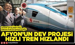 Afyon’un dev projesi hızlı tren hızlandı