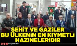 Şehit ve gaziler bu ülkenin en kıymetli hazineleridir