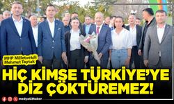 Hiç kimse Türkiye’ye diz çöktüremez!