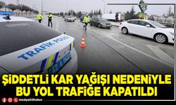 Şiddetli kar yağışı nedeniyle bu yol trafiğe kapatıldı