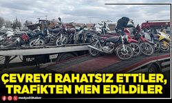 Çevreyi rahatsız ettiler, trafikten men edildiler