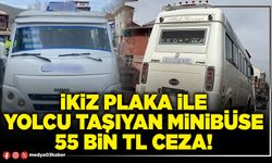 İkiz plaka ile yolcu taşıyan minibüse 55 Bin TL ceza!