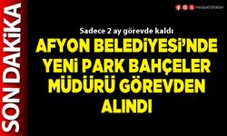 Afyon Belediyesi’nde yeni Park Bahçeler Müdürü görevden alındı