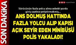 ANS dolmuş hattında fazla yolcu alıp kapısı açık seyir eden minibüsü polis yakaladı!