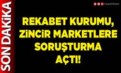 Rekabet Kurumu, zincir marketlere soruşturma açtı!