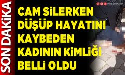 Cam silerken düşüp hayatını kaybeden kadının kimliği belli oldu