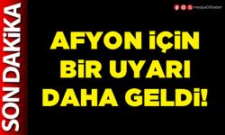 Afyon için bir uyarı daha geldi!