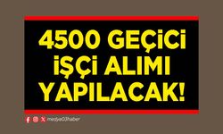 4500 geçici işçi alımı yapılacak!