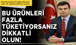 Bu ürünleri fazla tüketiyorsanız dikkatli olun!