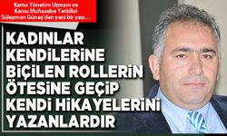 Kadınlar kendilerine biçilen rollerin ötesine geçip kendi hikayelerini yazanlardır