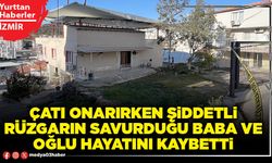 Çatı onarırken şiddetli rüzgarın savurduğu baba ve oğlu hayatını kaybetti