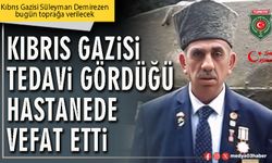 Kıbrıs Gazisi tedavi gördüğü hastanede vefat etti