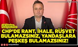 CHP’de rant, ihale, rüşvet bulamazsınız, yandaşlara peşkeş bulamazsınız!