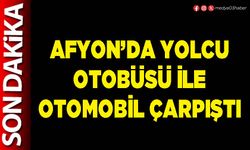 Afyon’da yolcu otobüsü ile otomobil çarpıştı