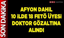 Afyon dahil 10 İlde 18 FETÖ üyesi Doktor gözaltına alındı