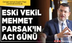 Eski Vekil Mehmet Parsak’ın acı günü