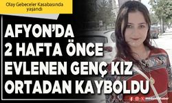 Afyon’da 2 hafta önce evlenen genç kız ortadan kayboldu