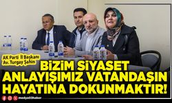 Bizim siyaset anlayışımız vatandaşın hayatına dokunmaktır!