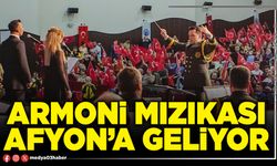 Armoni Mızıkası Afyon’a geliyor
