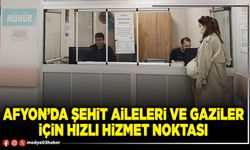 Afyon’da şehit aileleri ve gaziler için hızlı hizmet noktası