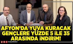 Afyon’da yuva kuracak gençlere yüzde 5 ile 35 arasında indirim!
