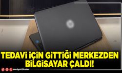 Tedavi için gittiği merkezden bilgisayar çaldı!