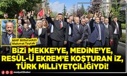 Bizi Mekke’ye, Medine’ye, Resûl-Ü Ekrem’e koşturan iz, Türk Milliyetçiliğiydi!