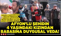 Afyon’lu şehidin 4 yaşındaki kızından babasına duygusal veda!