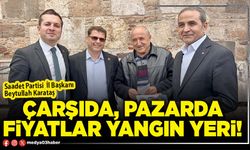 Çarşıda, pazarda fiyatlar yangın yeri!