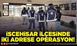 İscehisar ilçesinde iki adrese operasyon!