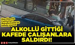 Alkollü gittiği kafede çalışanlara saldırdı!