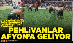 Pehlivanlar Afyon’a geliyor