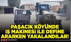 Paşacık köyünde iş makinesi ile define ararken yakalandılar!