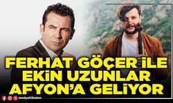 Ferhat Göçer ile Ekin Uzunlar Afyon’a geliyor