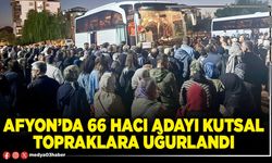 Afyon’da 66 hacı adayı kutsal topraklara uğurlandı