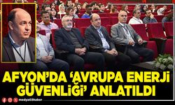 Afyon’da ‘Avrupa Enerji Güvenliği’ anlatıldı