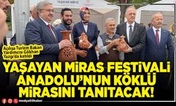 Yaşayan Miras Festivali Anadolu’nun köklü mirasını tanıtacak!