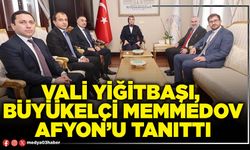 Vali Yiğitbaşı, Büyükelçi Memmedov Afyon’u tanıttı