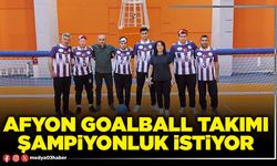 Afyon Goalball Takımı şampiyonluk istiyor