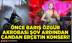 Önce Barış Özgür akrobasi şov ardından Candan Erçetin konseri!