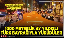 1000 metrelik Ay Yıldızlı Türk bayrağıyla yürüdüler